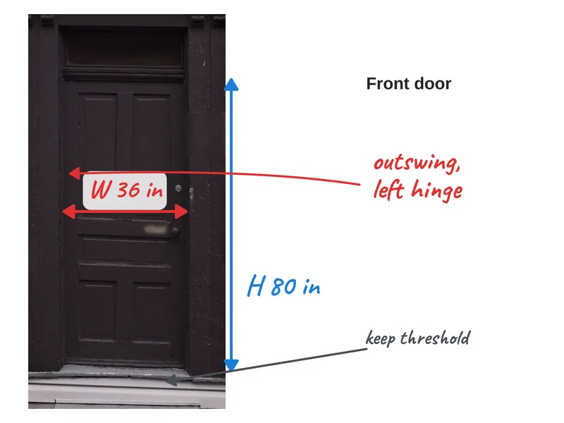 A front door photo in Lekh with "W 36 in", "H 80 in" and "outswing, left hinge" written on it A front door photo in Lekh with "W 36 in", "H 80 in" and "outswing, left hinge" written on it
